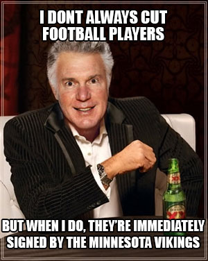 I don't always cut football players but when I do, they're immediately signed by the Minnesota Vikings